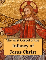 The First Gospel of the Infancy of Jesus Christ 1497563526 Book Cover