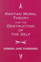 Kantian Moral Theory And The Destruction Of The Self 0813391334 Book Cover