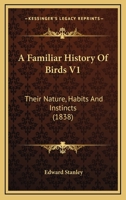 A Familiar History Of Birds V1: Their Nature, Habits And Instincts 0548889007 Book Cover