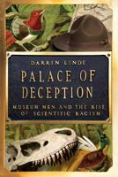 Palace of Deception: Museum Men and the Rise of Scientific Racism 1324065672 Book Cover
