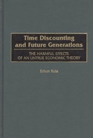 Time Discounting and Future Generations: The Harmful Effects of an Untrue Economic Theory 1567200907 Book Cover