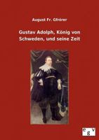 Gustav Adolph, König von Schweden, und seine Zeit 3863829867 Book Cover