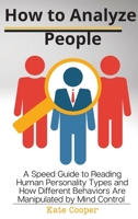 How To Analyze People: A Speed Guide to Reading Human Personality Types and How Different Behaviors Are Manipulated by Mind Control 1801938296 Book Cover