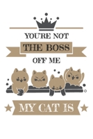 You're not the boss off me my cat is: Blank Lined Notebook, Journal or Diary for cat lovers. Gift for boss. 1692927590 Book Cover