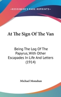 At the Sign of the Van, Being the Log of the Papyrus With Other Escapades in Life and Letters 1436783038 Book Cover