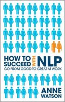 How to Succeed with Nlp: Go from Good to Great at Work 1907293051 Book Cover