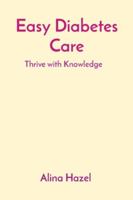 Easy Diabetes Care: Thrive with Knowledge B0CRWYZZ35 Book Cover