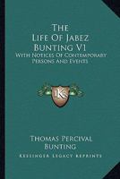 The Life Of Jabez Bunting V1: With Notices Of Contemporary Persons And Events 0548303401 Book Cover
