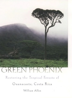 Green Phoenix: Restoring the Tropical Forests of Guanacaste, Costa Rica 0195108930 Book Cover