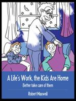 A Life's Work, the Kids Are Home: Better Take Care of Them 1432725815 Book Cover