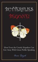 Butterflies Begone!: How Even the Utterly Hopeless Can Get Away With Great Public Speaking 1071375415 Book Cover
