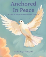 Anchored in Peace: 30 Days of Scripture and Somatic Practices B0FPC3C5CH Book Cover