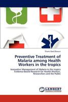 Preventive Treatment of Malaria among Health Workers in the tropics: Innovative Management of Malaria in the tropics Evidence-Based Research for Health Workers, Researchers and the Public 3847372246 Book Cover