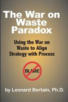 The War on Waste Paradox: Using the War on Waste to Align Strategy with Process (The War on Waste Series Book 1) 1497511658 Book Cover