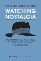 Watching Nostalgia: An Analysis of Nostalgic Television Fiction and Its Reception 3837635090 Book Cover