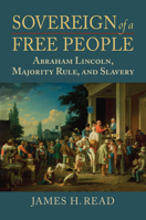Sovereign of a Free People: Lincoln, Slavery, and Majority Rule B0CW5FXRXH Book Cover