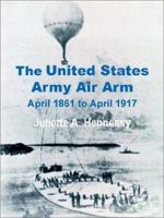 The United States Army Air Arm: April 1861 to April 1917 1410201376 Book Cover