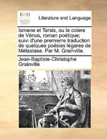 Ismène et Tarsis, ou la Colère de Vénus, roman poétique, suivi de quelques pièces de vers de Métastase, traduites en prose 1140661108 Book Cover