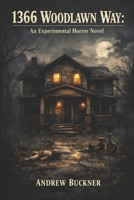 1366 Woodlawn Way: An Experimental Horror Novel B0GS9XBJHM Book Cover