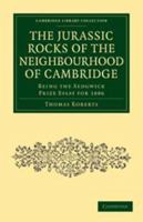 The Jurassic Rocks of the Neighbourhood of Cambridge: Being the Sedgwick Prize Essay for 1886 1108002935 Book Cover