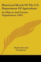 Historical sketch of the U. S. Department of Agriculture;: its objects and present organization. 1104177722 Book Cover