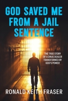 God Saved me from a Jail Sentence: The True Story of a Drug Dealer Transformed by God's Power 1923443909 Book Cover