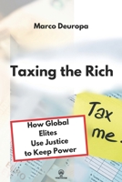 Taxing the Rich: How Global Elites Use Justice to Keep Power B0G5MVWXYX Book Cover
