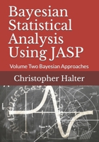 Bayesian Statistical Analysis Using Jasp: Volume Two Bayesian Approaches 1729414516 Book Cover