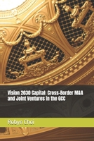 Vision 2030 Capital: Cross-Border M&A and Joint Ventures in the GCC B0FJR95QBM Book Cover