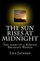 The Sun Rises at Midnight: The Story of the Barrier Breaking Woman 1981751084 Book Cover