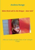 Mein Kind soll in die Krippe - aber wie?: Alles zur Suche und dem Platz in der richtigen Krippe 3732256677 Book Cover