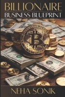 BILLIONAIRE BUSINESS BLUEPRINT: Building and Exiting Multi Million Dollar Enterprises B0DRV5Y61N Book Cover