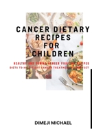 Cancer Dietary Recipes for Children: Recipes to Help Fight Cancer Treatment Side Effects B0BRLVR674 Book Cover