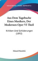 Aus Dem Tagebuche Eines Musikers, Der Modernen Oper VI Theil: Kritiken Und Schilderungen (1892) 1146080247 Book Cover