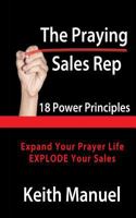 The Praying Sales Rep: 18 Power Principles for Prayer and Sales 0997846518 Book Cover