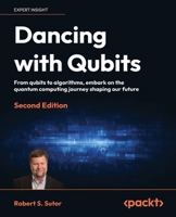 Dancing with Qubits - Second Edition: From qubits to algorithms, embark on the quantum computing journey shaping our future 1837636753 Book Cover