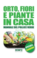 Orto, Fiori E Piante in Casa: Manuale del Pollice Verde: SPECIALE GIARDINO 8893054248 Book Cover