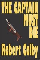 The Captain Must Die 1587152614 Book Cover