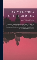 Early Records of British India: A History of the English Settlements in India, As Told in the Government Records, the Works of Old Travellers and Other Contemporary Documents, From the Earliest Period 1017604568 Book Cover