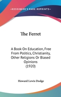 The Ferret - A Book on Education, Free from Politics, Christianity, Other Religions or Biased Opinions 1104490846 Book Cover