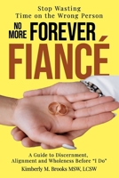No More Forever Fiancé: Stop Wasting Time on the Wrong Person: A Guide to Discernment, Alignment and Wholeness Before “I Do” B0FCS2WLP6 Book Cover