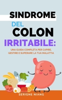 Sindrome del Colon Irritabile: Una Guida Completa per Capire, Gestire e Superare la tua Malattia (Italian Edition) B0C87KN2KY Book Cover