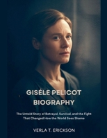 Gisèle Pelicot Biography: The Untold Story of Betrayal, Survival, and the Fight That Changed How the World Sees Shame B0GV1NG37X Book Cover