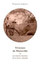 Vivienne De Watteville: ou une histoire feminine de la chasse coloniale 1090217102 Book Cover