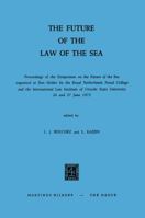 The Future of the Law of the Sea: Proceedings of the Symposium on the Future of the Sea Organized at Den Helder by the Royal Netherlands Naval College and the International Law Institute of Utrecht St 9401186804 Book Cover