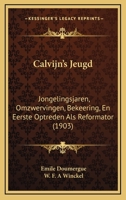Calvijn's Jeugd: Jongelingsjaren, Omzwervingen, Bekeering, En Eerste Optreden Als Reformator (1903) 1168142091 Book Cover