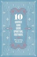 10 Women Who Were Spiritual Mothers 1527109720 Book Cover