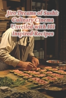 Jiro Dreams of Sushi: Culinary Cinema Unveiled with 101 Inspired Recipes B0CQTR72QV Book Cover