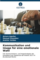 Kommunikation und Image für eine emotionale Wahl: Fall: Kommunikations- und Imagestrategien des Kandidaten Juan Zepeda bei den Wahlen 2017 im Bundesstaat Mexiko (German Edition) B0CL8813FQ Book Cover