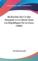Recherches Sur Ce Qui Manquait A La Liberte Dans Les Republiques De La Grece (1860) 1167542118 Book Cover